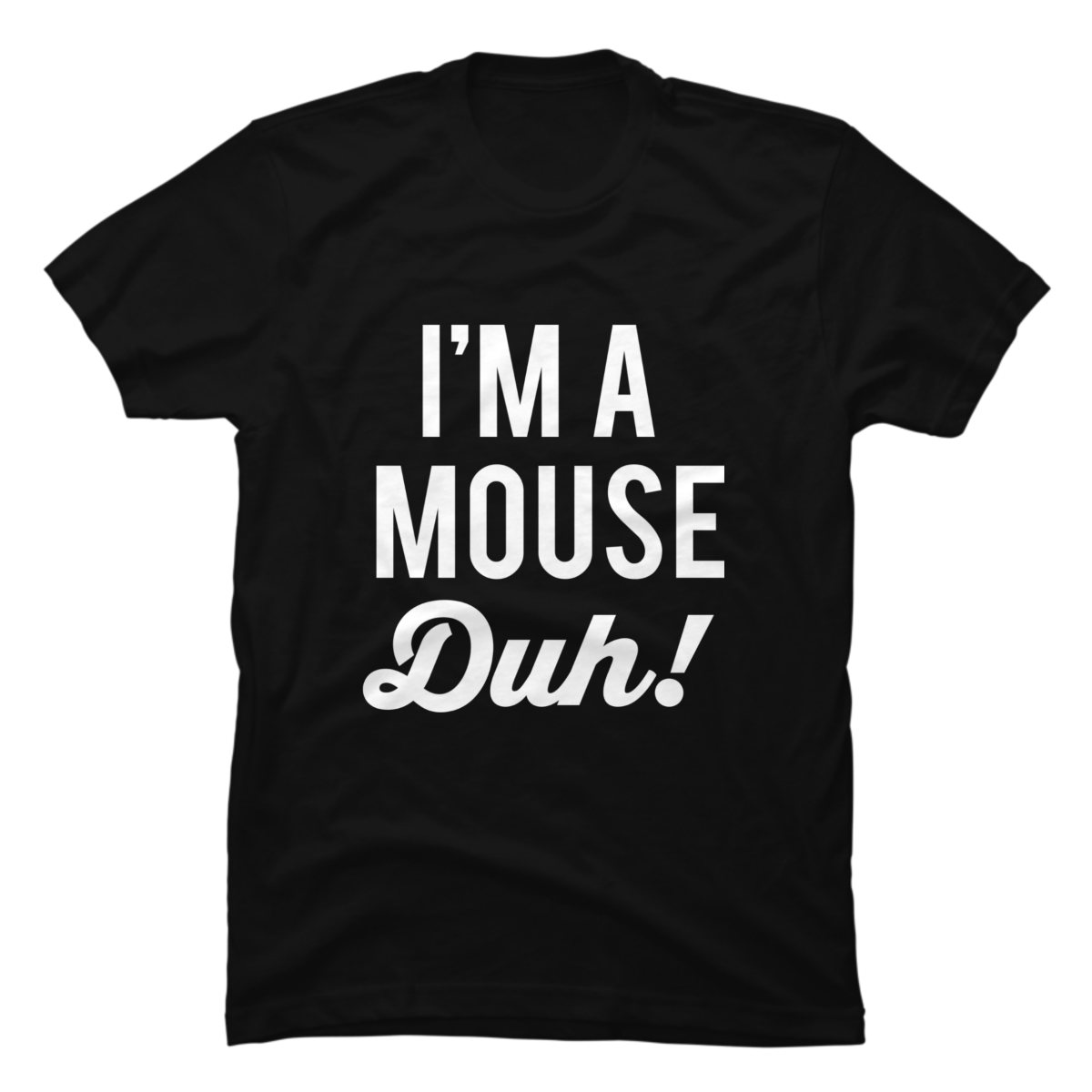 im a mouse duh shirt